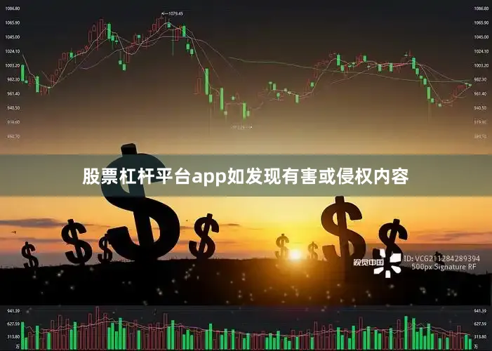 股票杠杆平台app如发现有害或侵权内容